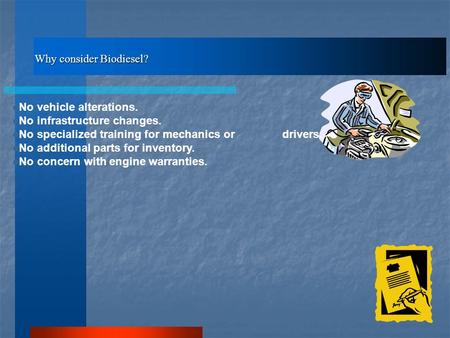 Why consider Biodiesel? No vehicle alterations. No infrastructure changes. No specialized training for mechanics or drivers. No additional parts for inventory.