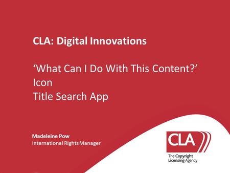 CLA: Digital Innovations ‘What Can I Do With This Content?’ Icon Title Search App Madeleine Pow International Rights Manager.