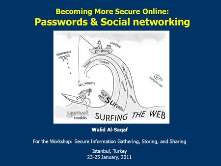 Becoming More Secure Online: Passwords & Social networking Walid Al-Saqaf For the Workshop: Secure Information Gathering, Storing, and Sharing Istanbul,