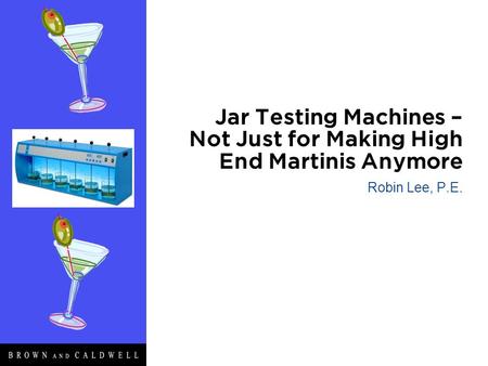 Jar Testing Machines – Not Just for Making High End Martinis Anymore Robin Lee, P.E.