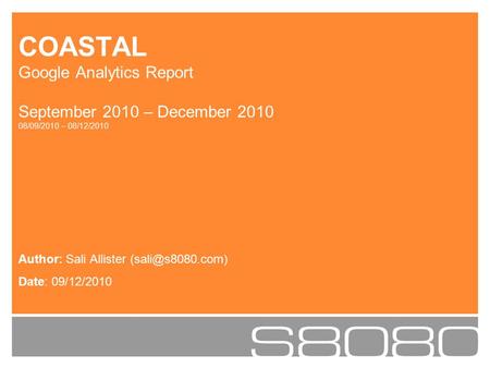 Author: Sali Allister Date: 09/12/2010 COASTAL Google Analytics Report September 2010 – December 2010 08/09/2010 – 08/12/2010.