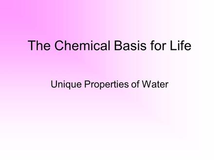 The Chemical Basis for Life Unique Properties of Water.