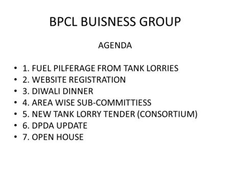 BPCL BUISNESS GROUP AGENDA 1. FUEL PILFERAGE FROM TANK LORRIES 2. WEBSITE REGISTRATION 3. DIWALI DINNER 4. AREA WISE SUB-COMMITTIESS 5. NEW TANK LORRY.