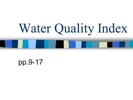 Water Quality Index pp.9-17. Role of the Water Quality Index WQI numerically summarizes the information from multiple water quality parameters into a.