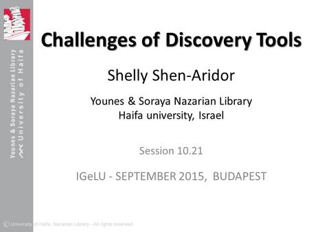 Challenges of Discovery Tools Challenges of Discovery Tools Shelly Shen-Aridor Younes & Soraya Nazarian Library Haifa university, Israel Session 10.21.