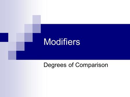 Modifiers Degrees of Comparison. Modifiers Describes or limits the meaning of another word Three degrees of comparison:  Positive – compares nothing.