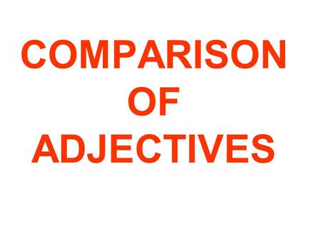 COMPARISON OF ADJECTIVES