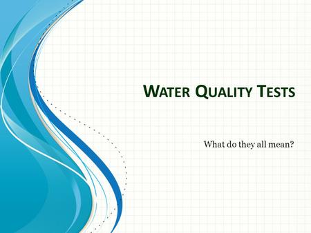 W ATER Q UALITY T ESTS What do they all mean?. Dissolved Oxygen - DO Measure of how much oxygen is available Heavily influenced by temperature – Cold.