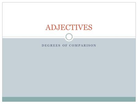 DEGREES OF COMPARISON ADJECTIVES. SUPERIORITY SHORT ADJECTIVES ADJECTIVE + -ER + THAN BIG – BIGGER THAN BUSY – BUSIER THAN LONG ADJECTIVES MORE + ADJECTIVE.