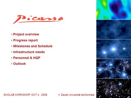 SNOLAB WORKSHOP OCT. 4 2008 V. Zacek Université de Montréal Project overview Progress report Milestones and Schedule Infrastructure needs Personnel & HQP.