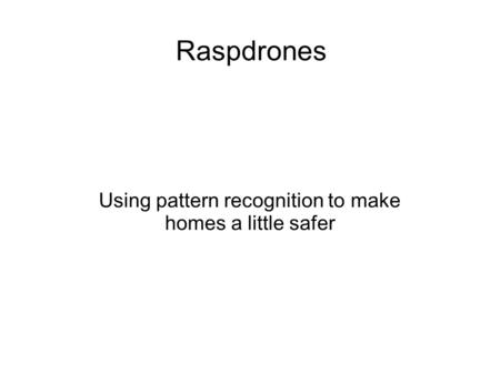 Raspdrones Using pattern recognition to make homes a little safer.