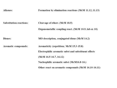 Alkenes:Formation by elimination reactions (McM 11.12, 11.13) Substitution reactions:Cleavage of ethers (McM 18.5) Organometallic coupling react. (McM.