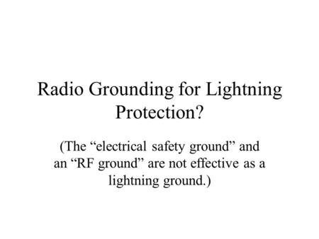 Radio Grounding for Lightning Protection? (The “electrical safety ground” and an “RF ground” are not effective as a lightning ground.)