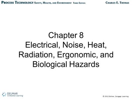 © 2012 Delmar, Cengage Learning Chapter 8 Electrical, Noise, Heat, Radiation, Ergonomic, and Biological Hazards.