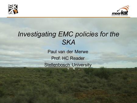 Investigating EMC policies for the SKA Paul van der Merwe Prof. HC Reader Stellenbosch University.