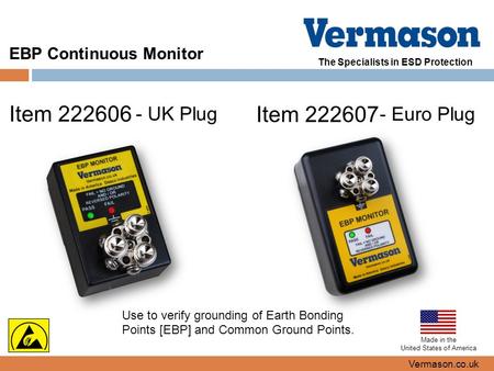 The Specialists in ESD Protection EBP Continuous Monitor Vermason.co.uk Made in the United States of America Item 222606 Item 222607 - UK Plug - Euro Plug.