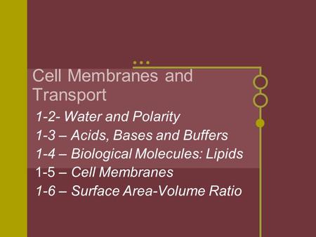 Cell Membranes and Transport 1-2- Water and Polarity 1-3 – Acids, Bases and Buffers 1-4 – Biological Molecules: Lipids 1-5 – Cell Membranes 1-6 – Surface.