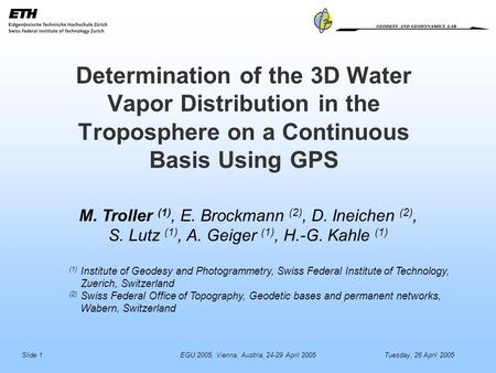 Slide 1EGU 2005, Vienna, Austria, 24-29 April 2005Tuesday, 26 April 2005 M. Troller (1), E. Brockmann (2), D. Ineichen (2), S. Lutz (1), A. Geiger (1),