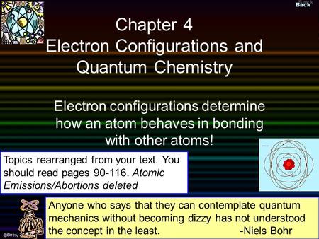 Back ©Bires, 2002 Slide 1 ©Bires, 2004 Chapter 4 Electron Configurations and Quantum Chemistry Electron configurations determine how an atom behaves in.