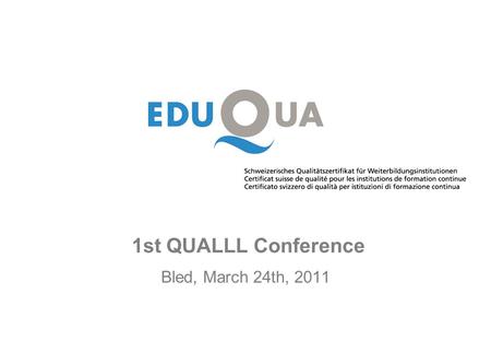 1st QUALLL Conference Bled, March 24th, 2011. Switzerland 8 Mio. inhabitants Area 41.300 km 2 20% migrants 3.8% unemployed adults 5.5% unemployment among.