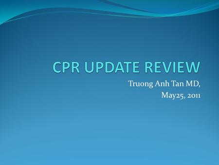 Truong Anh Tan MD, May25, 2011. Basic life support Mouth to mouth  2 times Chest compression  30 times How can we do? JUST FOR GIRL FRIEND!