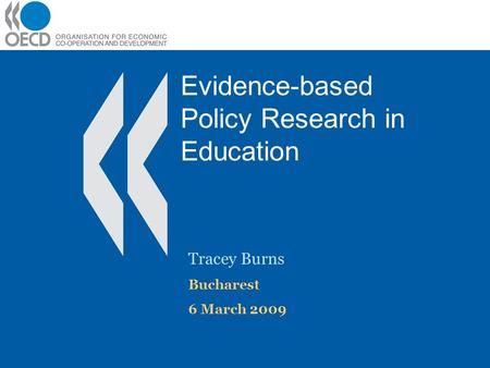 Evidence-based Policy Research in Education Tracey Burns Bucharest 6 March 2009.