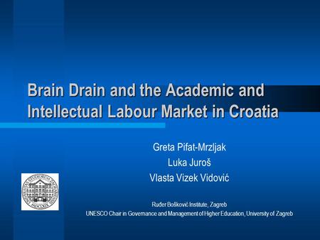 Brain Drain and the Academic and Intellectual Labour Market in Croatia Greta Pifat-Mrzljak Luka Juroš Vlasta Vizek Vidović Ruđer Bošković Institute, Zagreb.