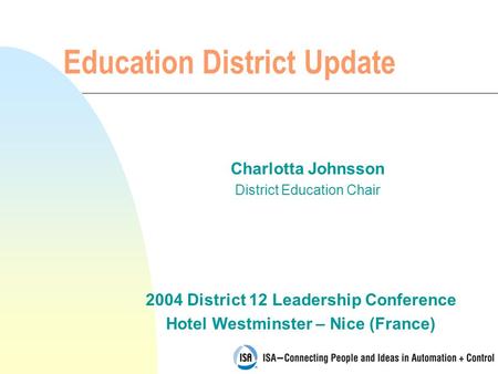 2004 District 12 Leadership Conference Hotel Westminster – Nice (France) Education District Update Charlotta Johnsson District Education Chair.