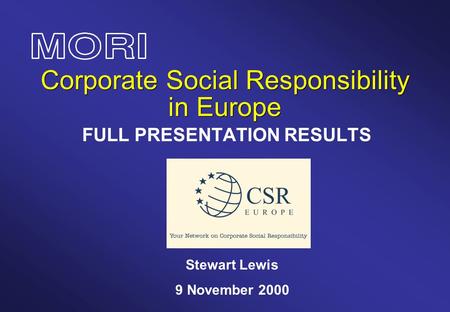 Corporate Social Responsibility in Europe FULL PRESENTATION RESULTS Stewart Lewis 9 November 2000.