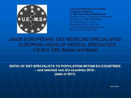 UNION EUROPÉENNE DES MÉDECINS SPÉCIALISTES EUROPEAN UNION OF MEDICAL SPECIALISTS U.E.M.S. ORL Section and Board RATIO OF ENT-SPECIALISTS TO POPULATION.