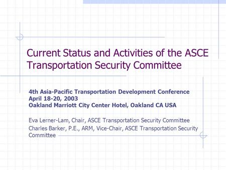 Current Status and Activities of the ASCE Transportation Security Committee 4th Asia-Pacific Transportation Development Conference April 18-20, 2003 Oakland.