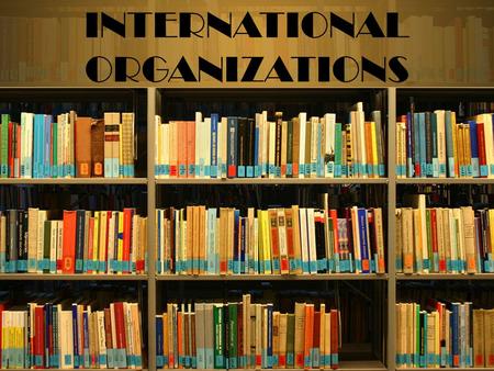 INTERNATIONAL ORGANIZATIONS. Content: I/ Before you read II/ While you read III/ After you read Warm-up minigame Vocabulary Task 1 Task 2 Task 3.