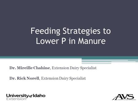 Feeding Strategies to Lower P in Manure Dr. Mireille Chahine, Extension Dairy Specialist Dr. Rick Norell, Extension Dairy Specialist.