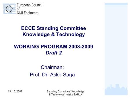 19. 10. 2007Standing Committee Knowledge & Technology - Asko SARJA 1 ECCE Standing Committee Knowledge & Technology WORKING PROGRAM 2008-2009 Draft 2.