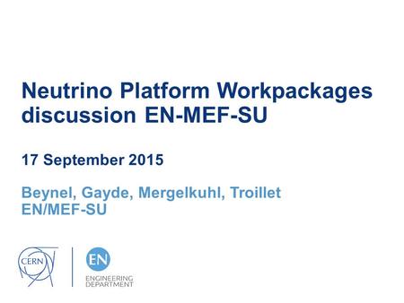 Neutrino Platform Workpackages discussion EN-MEF-SU 17 September 2015 Beynel, Gayde, Mergelkuhl, Troillet EN/MEF-SU.