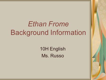 Ethan Frome Background Information 10H English Ms. Russo.