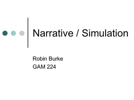 Narrative / Simulation Robin Burke GAM 224. Outline Rules Papers Narrative Simulation.