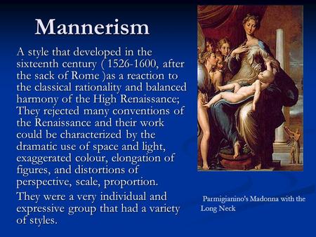 Mannerism A style that developed in the sixteenth century ( 1526-1600, after the sack of Rome )as a reaction to the classical rationality and balanced.