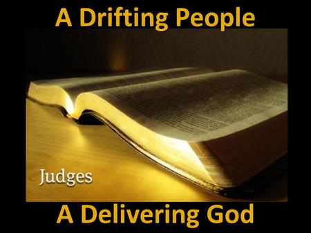 A Drifting People A Delivering God. God Conquers Drifting.