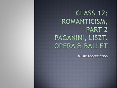 Music Appreciation.  Niccolò Paganini  1782-1840  Franz Liszt  1811-1886.