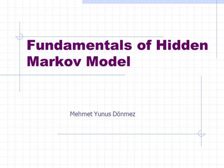 Fundamentals of Hidden Markov Model Mehmet Yunus Dönmez.