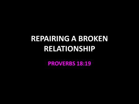 REPAIRING A BROKEN RELATIONSHIP PROVERBS 18:19. A Broken Relationship Prevention is better than cure Maintenance is better than restoration Sin breaks.