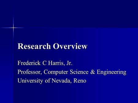 Research Overview Frederick C Harris, Jr. Professor, Computer Science & Engineering University of Nevada, Reno.