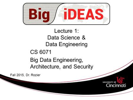 Lecture 1: Data Science & Data Engineering CS 6071 Big Data Engineering, Architecture, and Security Fall 2015, Dr. Rozier.