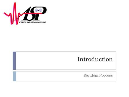 Introduction Random Process. Where do we start from? Undergraduate Graduate Probability course Our main course Review and Additional course If we have.