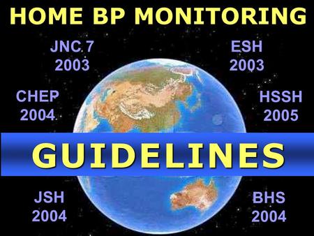 G U I D E L I N E SG U I D E L I N E SG U I D E L I N E SG U I D E L I N E S JNC 7 2003 ESH 2003 BHS 2004 CHEP 2004 JSH 2004 HSSH 2005 HOME BP MONITORING.