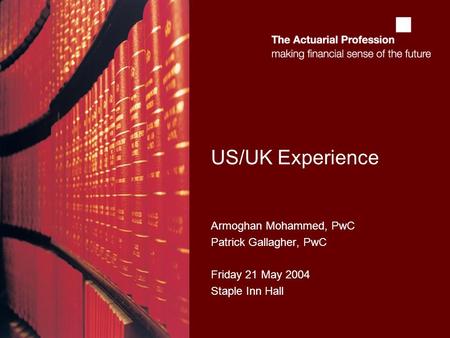 US/UK Experience Armoghan Mohammed, PwC Patrick Gallagher, PwC Friday 21 May 2004 Staple Inn Hall.