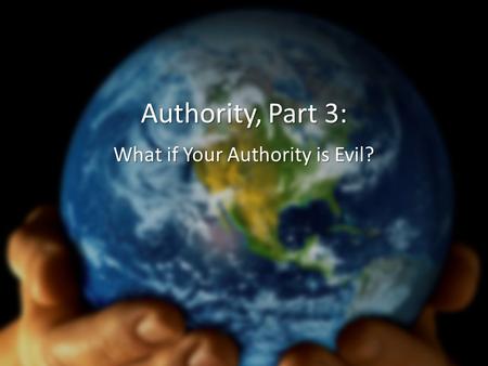 Authority, Part 3: What if Your Authority is Evil?