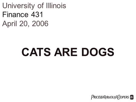  University of Illinois Finance 431 April 20, 2006 CATS ARE DOGS.