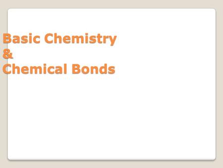 Basic Chemistry & Chemical Bonds. Subatomic Particles Proton (+) Electron (-) Neutron (n) Nucleus of an atom contains protons and neutrons Electrons orbit.